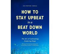 Sue Patton Thoele How to Stay Upbeat in a Beat Down World (Tascabile)