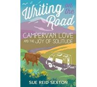 Sue Reid Sexton Writing on the Road: Campervan Love and the Joy of S (Tascabile)