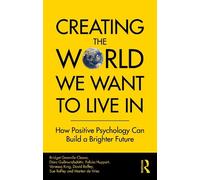 Creating The World We Want To Live In: How Positive Psychology Can Build a
