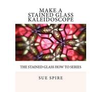 Sue Spire Make a Stained Glass Kaleidoscope (Tascabile)