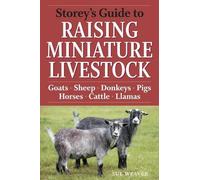 Storey's Guide to Raising Miniature Livestock: Health - Handling - Breeding: Goats, Sheep, Donkeys, Pigs, Horses, Cattle, Llamas