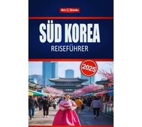 SÜD KOREA REISEFÜHRER 2025: Entdecken Sie Seouls Kultur und Geschichte mit praktischen Tipps