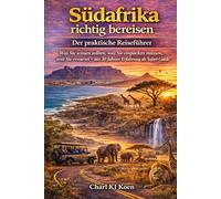 Südafrika richtig bereisen - Der praktische Reiseführer: Was Sie wissen sollten, was Sie einpacken müssen, was Sie erwartet - aus 30 Jahren Erfahrung als Safari-Guide