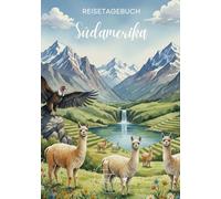 Südamerika Reisetagebuch: Reisejournal Alpaka - Plane deine Südamerika Reise. Notizbuch zum Ausfüllen deiner schönsten Reiseerinnerungen und Highlights - 3 Monate Edition
