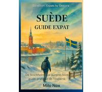 SUÈDE - GUIDE EXPAT: De Stockholm aux aurores boréales : guide pratique de l’expatrié