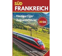 Südfrankreich Zugreiseführer: Ein einzigartiger Reiseführer zur Erkundung Südfrankreichs mit dem Zug