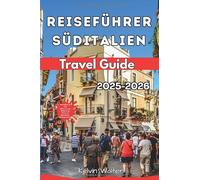 SÜDITALIEN REISEFÜHRER 2025-2026: Entdecken Sie das Beste von Positano, Neapel, Sizilien, Apulien und mehr, mit Informationen zu Unterkünften, ... Reisefehlern, die Sie vermeiden sollten