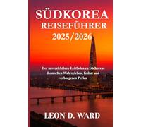 SÜDKOREA REISEFÜHRER 2025/2026: Der unverzichtbare Leitfaden zu Südkoreas ikonischen Wahrzeichen, Kultur und verborgenen Perlen
