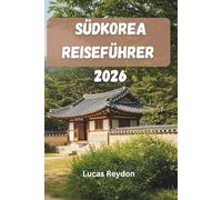 Südkorea Reiseführer 2026: Entdecken Sie kulturelle Highlights, Küstenrouten, Festivals und kulinarische Touren