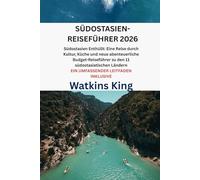 SÜDOSTASIEN-REISEFÜHRER 2026: Südostasien Enthüllt: Eine Reise durch Kultur, Küche und neue abenteuerliche Budget-Reiseführer zu den 11 südostasiatischen Ländern EIN UMFASSENDER LEITFADEN INKLUSIVE