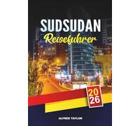 SÜDSUDAN REISEFÜHRER 2026: Juba, Abenteuer am Weißen Nil, Boma & Nimule Nationalparks, Stammeskultur & unberührte Wildnis