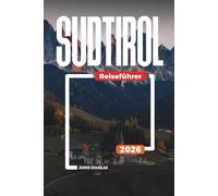 SÜDTIROL Reiseführer 2026: Wanderwege, Skigebiete und malerische Zufluchtsorte in den Dolomiten