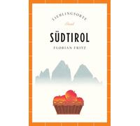 Südtirol Reiseführer LIEBLINGSORTE: Entdecken Sie das Lebensgefühl einer Region! | Mit vielen Insider-Tipps, farbigen Fotografien und ausklappbaren Karten