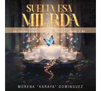 Suelta Esa Mierda: Todo sana y crece cuando es amado correctamente, incluyéndote a mi