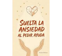 Suelta la Ansiedad al Pedir Ayuda: 21 Micro-Hábitos para Decir "¿Me Ayudas?" Sin Sentir que Molestas o Te Juegas tu Valía