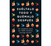 Suéltalo todo y quémalo después: Un cuaderno para ser 100% honesto contigo mismo