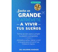 Sueña en GRANDE Y VIVE -TUS SUEÑOS- CON VALENTÍA: Toma acción para cumplir tu pasión y propósito.