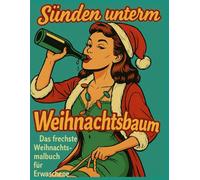 Sünden unterm Weihnachtsbaum: Das frechste Weihnachtsmalbuch für Erwachsene