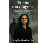Sueño con dragones: Segunda parte de la trilogía compuesta por Abril hace lo que quiere y El Juicio Final