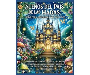 Sueños del País de las Hadas-Libro para Colorear para Adultos-Libro 1: Diseños de cuentos de hadas con hadas encantadoras,casas mágicas y castillos de fantasía para la atención plena y la relajación