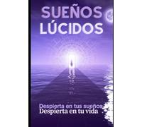 Sueños Lúcidos: Despierta en tus sueños, despierta en tu vida