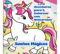 SUEÑOS MAGICOS: Aventuras para colorear con unicornios