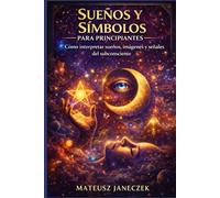 Sueños y símbolos para principiantes - Cómo interpretar sueños, imágenes y señales del subconsciente