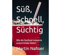 Süß, Schnell, Süchtig: Wie die Fastfood-Industrie unsere Kinder ködert