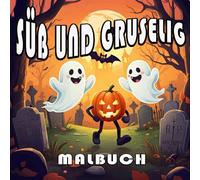 süß und gruselig: Ein herrlich gruseliges Malbuch. Bezaubernde, unheimliche Charaktere und gemütliche Szenen zum Stressabbau und Entspannen, perfekt für Teenager und Erwachsene!