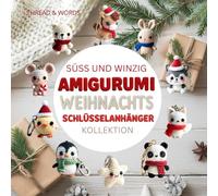 Süß und Winzig AMIGURUMI Weihnachts Schlüsselanhänger Kollektion: Amigurumi für Anfänger auf Deutsch: Lerne 11 kawaii Tierfiguren als süße Weihnachts-Schlüsselanhänger zu häkeln.