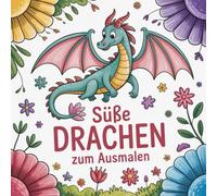 Süsse Drachen Malbuch für Kinder ab 4 Jahren mit 50 tollen Ausmalbildern