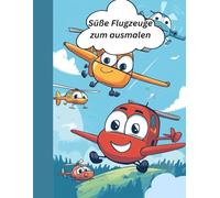 Süße Flugzeuge zum Ausmalen - 30 Seiten Malbuch: Süße Flugzeuge Malbuch für Kinder - 30 niedliche, lachende Flugzeuge zum Ausmalen | Spaßiges und ... Jungen & Mädchen | Perfektes Geschen