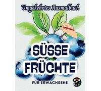 Süsse Früchte Umgekehrtes Ausmalbuch Für Erwachsene: 34 Schöne Aquarell-Muster | Kreativität, Achtsamkeit, Meditation, Entspannung, Anti-Stress-Malerei