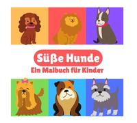 Süße Hunde - Ein Malbuch für Kinder: Ein bezauberndes Ausmalbuch für Kinder von 3 bis 8 Jahren - Lustige und niedliche Hunde zum Ausmalen