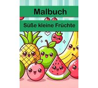 "Süße kleine Früchte" - Farbenfroher Malspaß für Groß und Klein: Ein kreatives Malbuch voller süßer kleiner Früchte - Perfekt für alle, die Freude an Farben und Fantasie haben