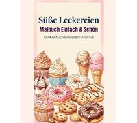 Süße Leckereien: Einfaches Malbuch: 50 köstliche Desserts und Backwaren zum Ausmalen - Einfache und entspannende Designs für Erwachsene und Kinder