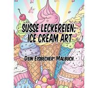Süße Leckereien: Ice Cream Art: Dein Eisbecher-Malbuch