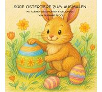Süße Ostertiere zum Ausmalen - mit kleinen Geschichten & Gedichten: Ein liebevolles Malbuch mit 43 fröhlichen Ausmalmotiven, passenden Kurzgeschichten & Gedichten - für Kinder ab 4 Jahren