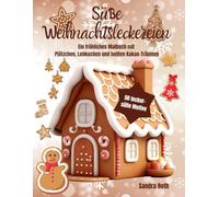 Süße Weihnachtsleckereien - Willkommen in der köstlichen Welt der Weihnachtzeit: Ein fröhliches Malbuch mit Plätzchen, Lebkuchen und heißen Kakao-Träumen