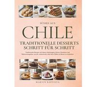 Süßes aus Chile: Traditionelle Desserts Schritt für Schritt: Traditionelle Rezepte mit klaren Anleitungen, Zeiten, Portionen und Nährwertangaben, um ... süße Seite Chiles zu Hause zu entdecken