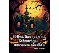 Süßes, Saures und Schauriges: Halloween Malbuch Band_2: Das Malbuch für Halloween mit 70 einzigartigen Motiven zum Ausmalen mit Monstern, gruselige Landschaften, Kürbissen, Hexen und vieles mehr