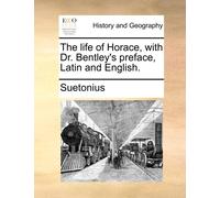 Suetonius C Sueto The Life of Horace, with Dr. Bentley's Preface, La (Tascabile)