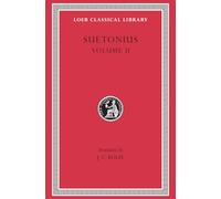 Suetonius: The Deified Claudius. Nero. Galba, Otho, Vitellius. Vespasian, Titus, Domitian. Lives of Illustrious Men: Volume II