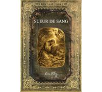 Sueur de Sang: Texte intégral - Edition Collector enrichie d'une biographie complète de Léon Bloy