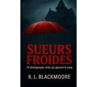 Sueurs froides: Histoires vraies qui glacent le sang...