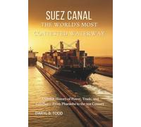 Suez Canal: The World’s Most Contested Waterway: A Global History of Power, Trade, and Conflict - From Pharaohs to the 21st Century