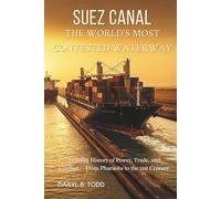 Suez Canal: The World’s Most Contested Waterway: A Global History of Power, Trade, and Conflict - From Pharaohs to the 21st Century