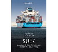 Suez. Il canale che ha cambiato la geografia del mondo