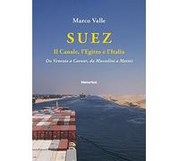 Suez. Il canale, l'Egitto e l'Italia. Da Venezia a Cavour, da Mussolini a Mattei