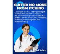 Suffer No More from Itching: A Complete Guide to Healing Damaged and Itchy Skin Naturally